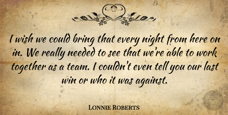 Lonnie Roberts Quote About Bring, Last, Needed, Night, Together: I Wish We Could Bring...