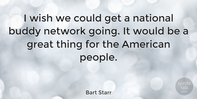 Bart Starr Quote About Great, National, Network: I Wish We Could Get...
