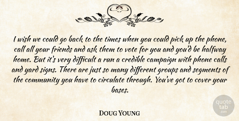 Doug Young Quote About Ask, Call, Calls, Campaign, Community: I Wish We Could Go...