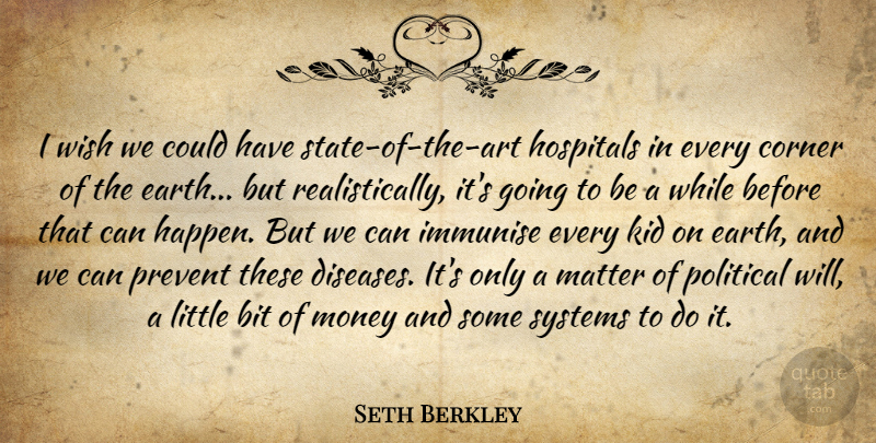 Seth Berkley Quote About Bit, Corner, Hospitals, Kid, Matter: I Wish We Could Have...