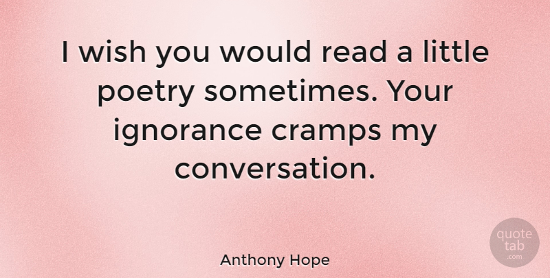 Anthony Hope Quote About Ignorance, Wish, Littles: I Wish You Would Read...