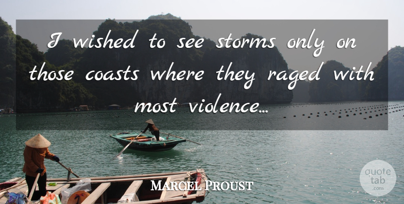 Marcel Proust Quote About Storm, Violence, Coast: I Wished To See Storms...
