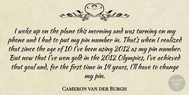Cameron van der Burgh Quote About Achieved, Age, Change, Goal, Gold: I Woke Up On The...