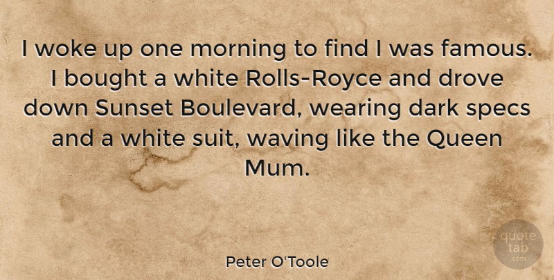 Peter O'Toole Quote About Morning, Queens, Sunset: I Woke Up One Morning...