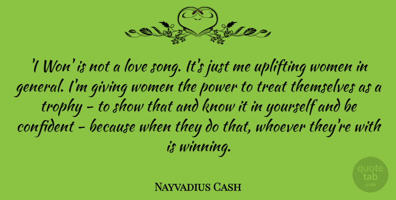 Nayvadius Cash Quote About Confident, Giving, Love, Power, Themselves: I Won Is Not A...
