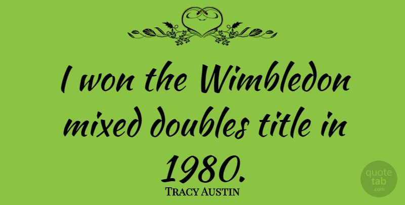 Tracy Austin Quote About Titles, Wimbledon: I Won The Wimbledon Mixed...