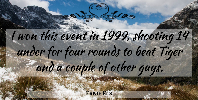 Ernie Els Quote About Beat, Couple, Event, Four, Rounds: I Won This Event In...