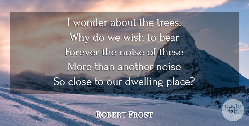 Robert Frost Quote About Music, Dwelling Place, Tree: I Wonder About The Trees...