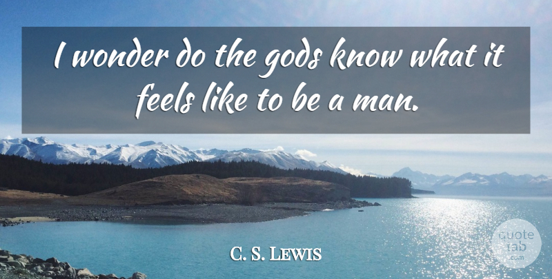 C. S. Lewis Quote About Men, Wonder, God Knows: I Wonder Do The Gods...