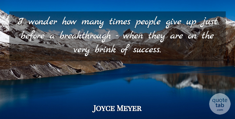 Joyce Meyer Quote About Giving Up, Break Through, People: I Wonder How Many Times...