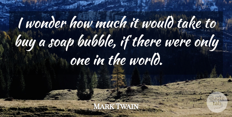 Mark Twain Quote About World, Soap, Wonder: I Wonder How Much It...
