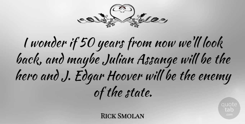 Rick Smolan Quote About Edgar, Hoover, Maybe: I Wonder If 50 Years...