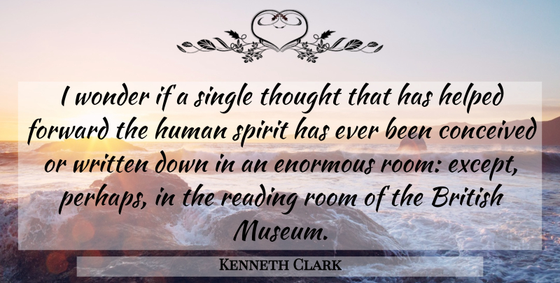 Kenneth Clark Quote About Reading, Museums, Rooms: I Wonder If A Single...