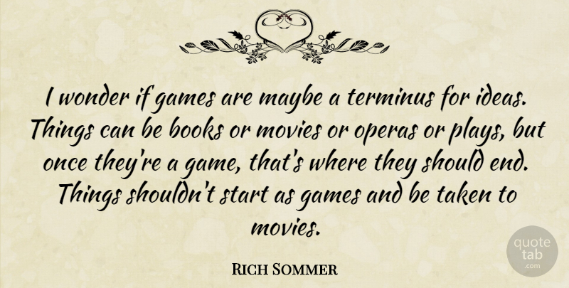 Rich Sommer Quote About Books, Games, Maybe, Movies, Operas: I Wonder If Games Are...