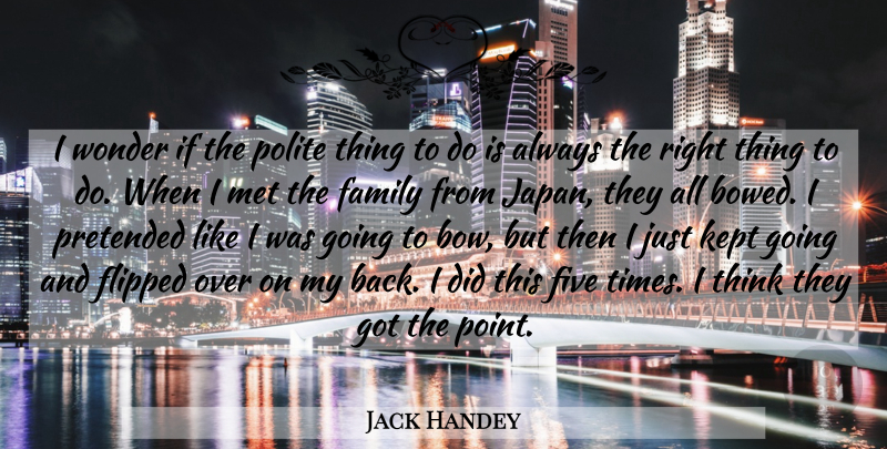 Jack Handey Quote About Family, Five, Flipped, Kept, Met: I Wonder If The Polite...
