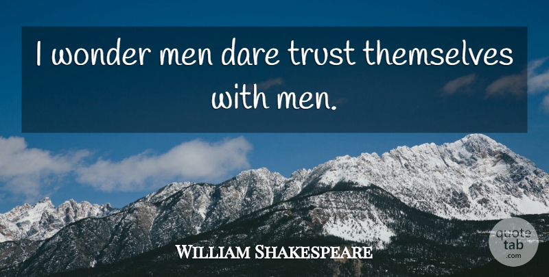 William Shakespeare Quote About Men, Wonder, Dare: I Wonder Men Dare Trust...