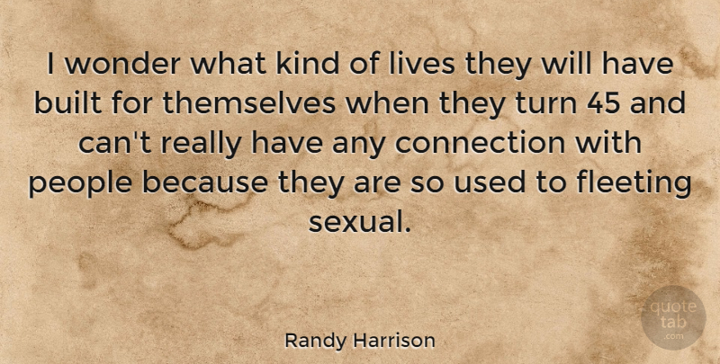 Randy Harrison Quote About People, Connections, Fleeting: I Wonder What Kind Of...