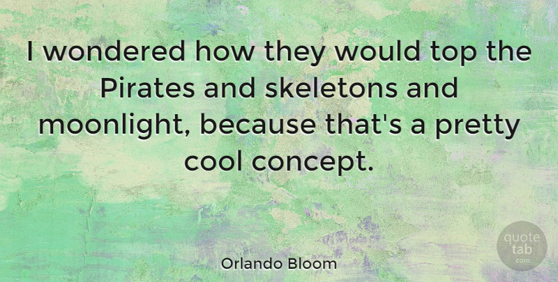 Orlando Bloom Quote About Skeletons, Pirate, Moonlight: I Wondered How They Would...