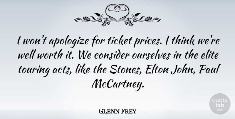 Glenn Frey Quote About Apology, Thinking, Stones: I Wont Apologize For Ticket...