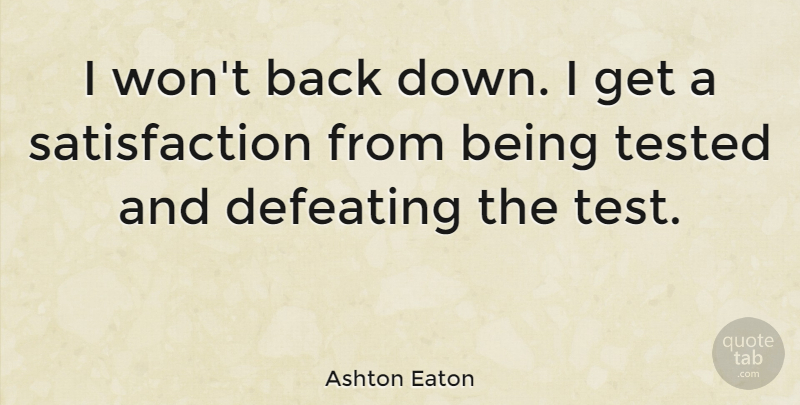 Ashton Eaton Quote About Tests, Satisfaction, Tested: I Wont Back Down I...