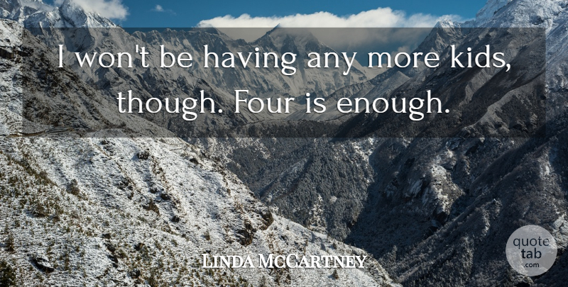 Linda McCartney Quote About Kids, Four, Enough: I Wont Be Having Any...