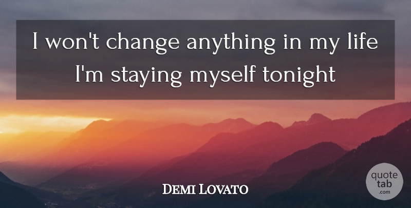 Demi Lovato Quote About Tonight, Staying: I Wont Change Anything In...