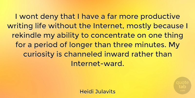Heidi Julavits Quote About Writing, Curiosity, Three: I Wont Deny That I...