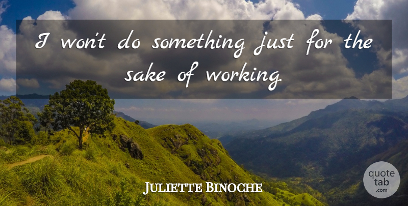 Juliette Binoche Quote About Sake, Implications: I Wont Do Something Just...