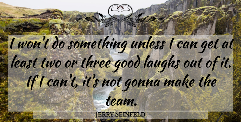 Jerry Seinfeld Quote About Team, Two, Laughing: I Wont Do Something Unless...