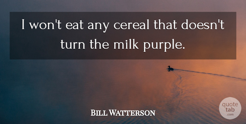Bill Watterson Quote About Purple, Cereal, Milk: I Wont Eat Any Cereal...
