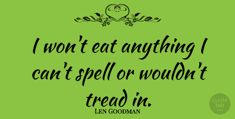 Len Goodman Quote About Spells, I Can: I Wont Eat Anything I...