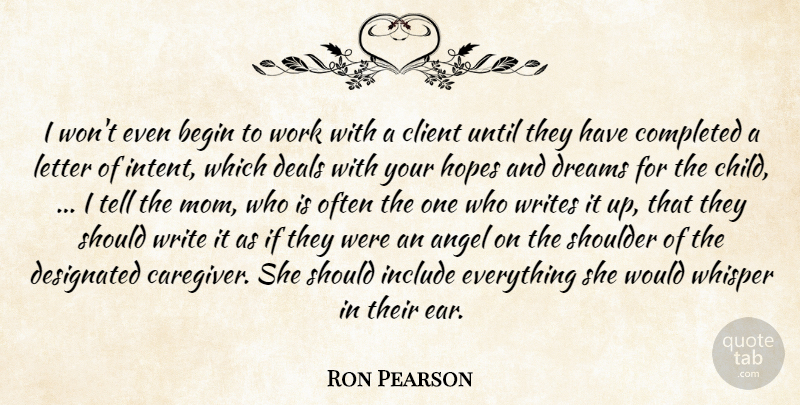 Ron Pearson Quote About Angel, Begin, Client, Completed, Deals: I Wont Even Begin To...