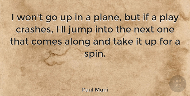 Paul Muni Quote About Play, Next, Crash: I Wont Go Up In...