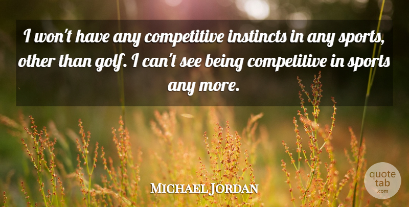 Michael Jordan Quote About Sports, Golf, Instinct: I Wont Have Any Competitive...