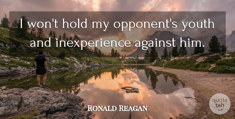 Ronald Reagan Quote About Inexperience, Opponents, Youth: I Wont Hold My Opponents...