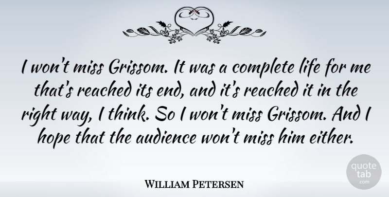 William Petersen Quote About Thinking, Missing, Way: I Wont Miss Grissom It...