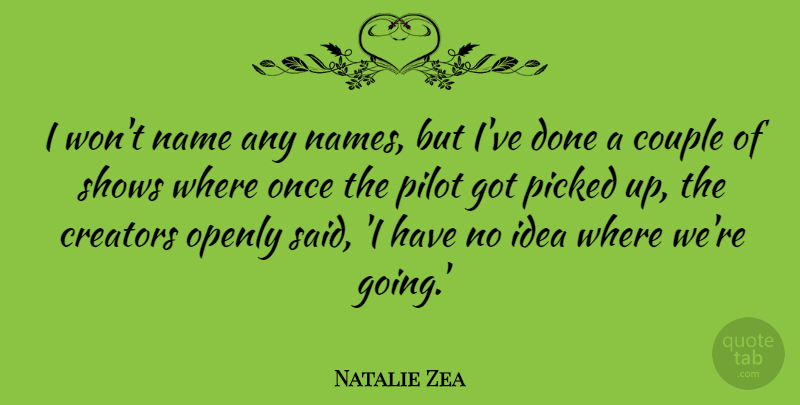 Natalie Zea Quote About Creators, Openly, Picked, Pilot, Shows: I Wont Name Any Names...
