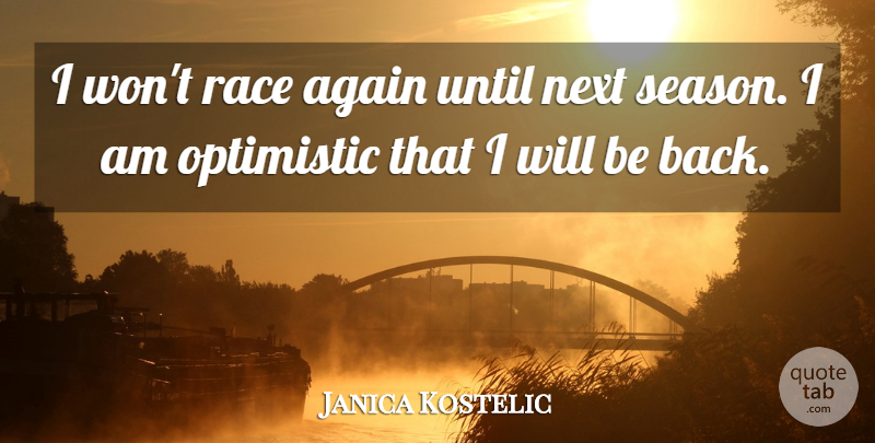 Janica Kostelic Quote About Again, Next, Optimistic, Race, Until: I Wont Race Again Until...