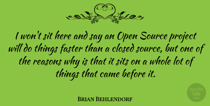 Brian Behlendorf Quote About Came, Closed, Faster, Open, Project: I Wont Sit Here And...
