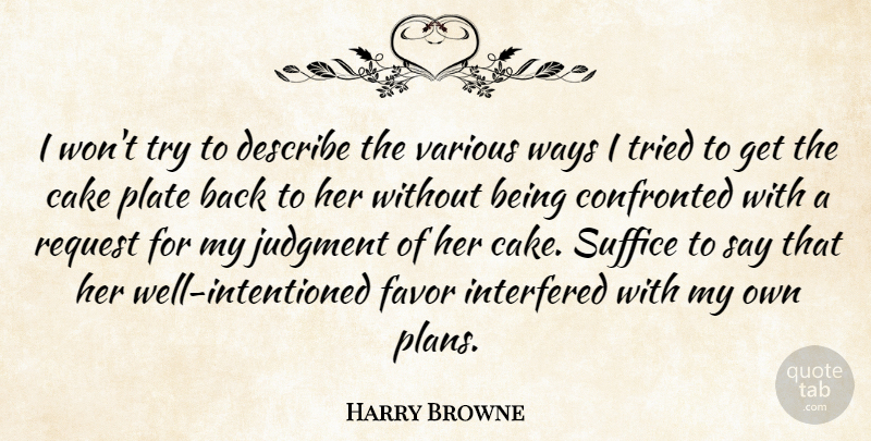 Harry Browne Quote About Cake, Confronted, Describe, Favor, Interfered: I Wont Try To Describe...