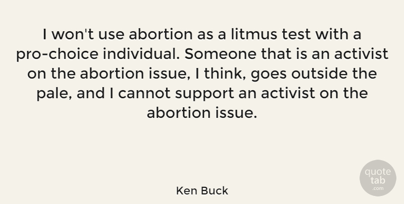 Ken Buck Quote About Activist, Cannot, Goes, Outside: I Wont Use Abortion As...