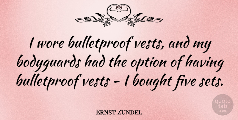 Ernst Zundel Quote About Bulletproof Vest, Vests, Bodyguard: I Wore Bulletproof Vests And...