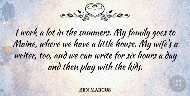 Ben Marcus Quote About Summer, Kids, Writing: I Work A Lot In...