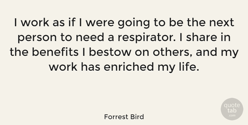 Forrest Bird Quote About Benefits, Bestow, Enriched, Life, Next: I Work As If I...