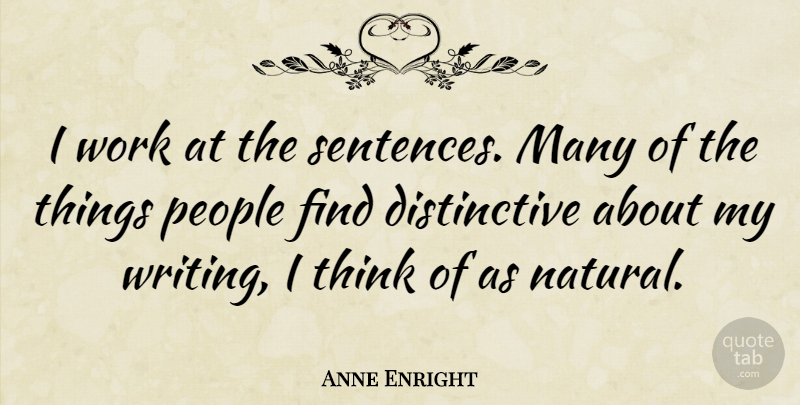 Anne Enright Quote About Writing, Thinking, People: I Work At The Sentences...