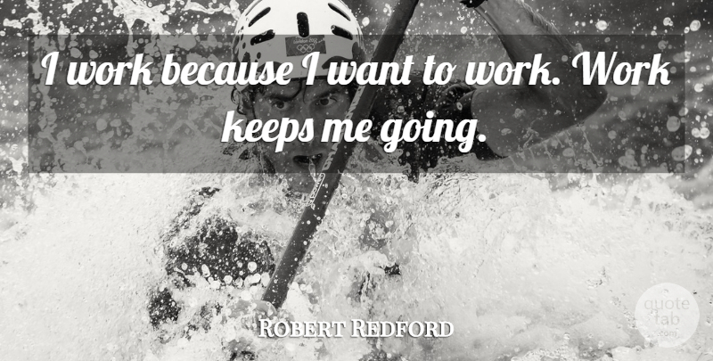 Robert Redford Quote About Work: I Work Because I Want...