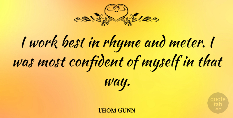 Thom Gunn Quote About Rhyming, Way, Meter: I Work Best In Rhyme...