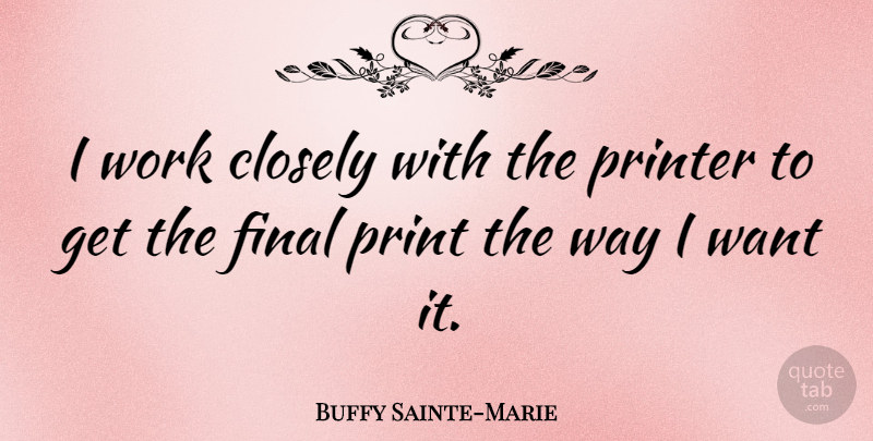 Buffy Sainte-Marie Quote About Way, Finals, Want: I Work Closely With The...