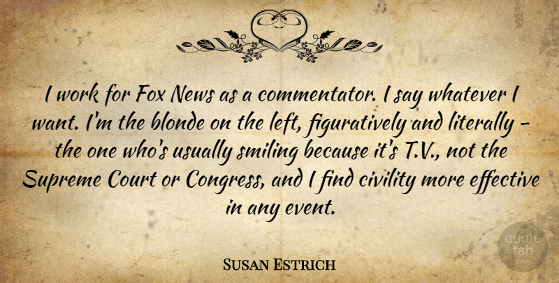 Susan Estrich Quote About Civility, Court, Effective, Fox, Literally: I Work For Fox News...