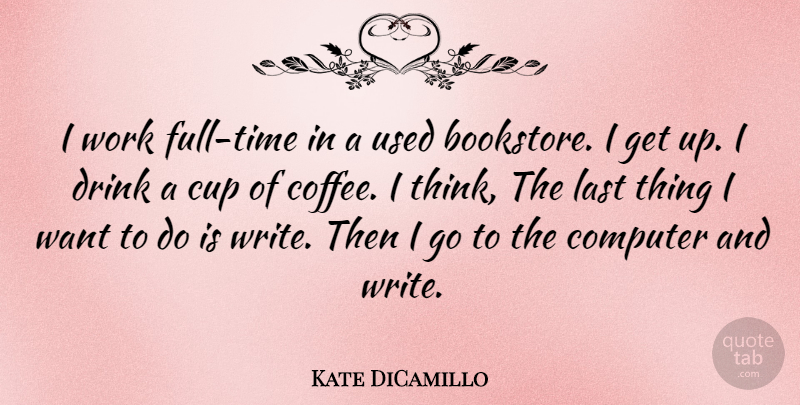 Kate DiCamillo Quote About Coffee, Writing, Thinking: I Work Full Time In...